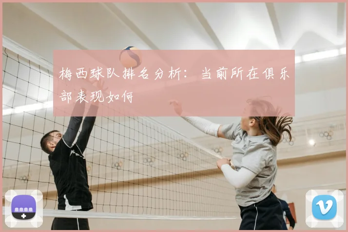 梅西球队排名分析：当前所在俱乐部表现如何