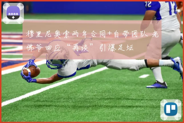 穆里尼奥索两年合同+自带团队 老佛爷回应“再谈”引爆足坛